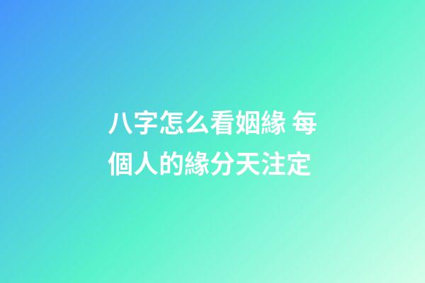 八字怎么看姻緣 每個人的緣分天注定